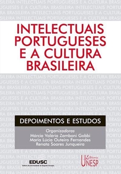 Intelectuais portugueses e a cultura brasileira - Depoimentos e estudos - Maria Lúcia Outeiro Fernandes, Renata Soares Junqueira