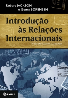 INTRODUÇÃO ÀS RELAÇÕES INTERNACIONAIS - 3ª EDIÇÃO REVISTA E AMPLIADA - Teorias e abordagens Robert Jackson e Georg Sørensen