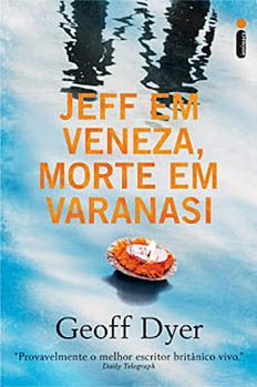 JEFF EM VENEZA, MORTE EM VARANASI - GEOFF DYER