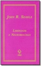 Liberdade e Neurobiologia - Reflexões sobre o livre arbítrio, a linguagem e o poder político - John R. Searle