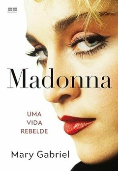 Madonna: Uma vida rebelde - Mary Gabriel