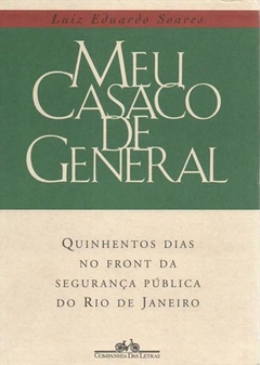 MEU CASACO DE GENERAL: QUINHENTOS DIAS NO FRONT DA SEGURANÇA PUBLICA DO RIO DE JANEIRO - Luiz Eduardo Soares