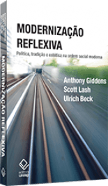 MODERNIZAÇÃO REFLEXIVA - Política, tradição e estética na ordem social moderna - Beck, Ulrich; GIDDENS, ANTHONY e Lash, Scott