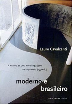 MODERNO E BRASILEIRO - A história de uma nova linguagem na arquitetura (1930-60) - Lauro Cavalcanti (Autor)