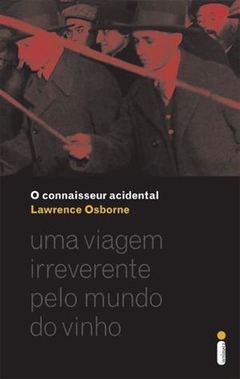 O CONNAISSEUR ACIDENTAL - Uma viagem irreverente pelo mundo do vinho - LAWRENCE OSBORNE