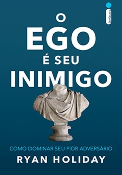 O EGO É SEU INIMIGO - Como dominar seu pior adversário - RYAN HOLIDAY