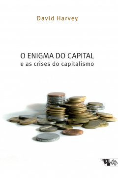 O ENIGMA DO CAPITAL E AS CRISES DO CAPITALISMO - David Harvey