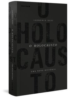 O HOLOCAUSTO - Uma nova história - Laurence Rees