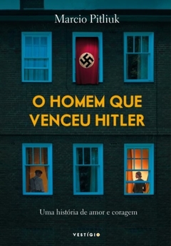 O HOMEM QUE VENCEU HITLER - Uma história de amor e coragem - Marcio Pitliuk