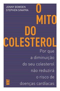 O MITO DO COLESTEROL - Jonny Bowden, Stephen Sinatra