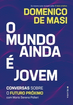 O mundo ainda é jovem - Conversas sobre o futuro próximo com Maria Serena Palieri - Domenico de Masi