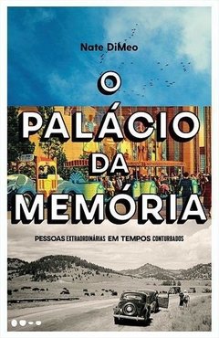 O PALACIO DA MEMÓRIA: Pessoas Extraordinárias em Tempos Conturbados - Nate Dimeo