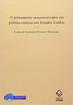 O pensamento neoconservador em política externa nos Estados Unidos - Carlos Gustavo Poggio Teixeira