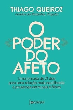 O PODER DO AFETO - Uma jornada de 21 dias para uma relação mais equilibrada e prazerosa entre pais e filhos - Thiago Queiroz