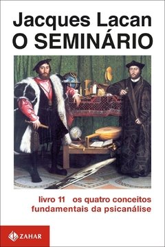 O SEMINÁRIO - Livro 11 - Os quatro conceitos fundamentais da psicanálise - Lacan