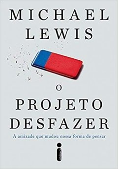 O PROJETO DESFAZER: A amizade que mudou nossa forma de pensar - Michael Lewis