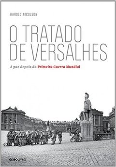 O TRATADO DE VERSALHES - A paz depois da Primeira Guerra Mundial - Harold Nicolson