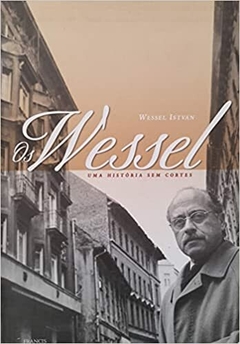 OS WESSEL - UMA HISTÓRIA SEM CORTES - WESSEL ISTVÁN