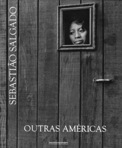 OUTRAS AMERICAS - Sebastião Salgado