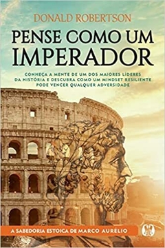 PENSE COMO UM IMPERADOR - A sabedoria estóica de Marco Aurélio - Donald Robertson