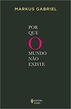 POR QUE O MUNDO NÃO EXISTE - Markus Gabriel