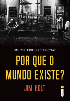 POR QUE O MUNDO EXISTE? - JIM HOLT