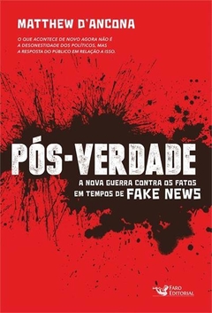 PÓS-VERDADE: a nova guerra contra os fatos em tempos de fake-news - Matthew D'Ancona