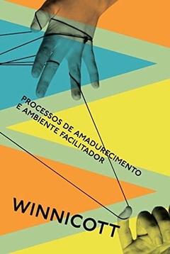 PROCESSOS DE AMADURECIMENTO E AMBIENTE FACILITADOR - Donald Winnicott