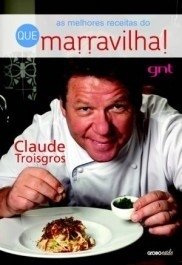 AS MELHORES RECEITAS DO QUE MARRAVILHA! - Claude Troisgros