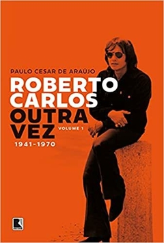 Roberto Carlos outra vez: 1941-1970 (Vol. 1) - Paulo Cesar de Araújo