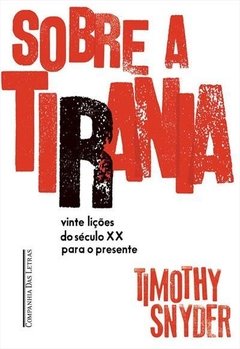 SOBRE A TIRANIA: Vinte lições do século XX para o presente - Timothy Snyder