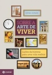 SOBRE A ARTE DE VIVER - Lições da história para uma vida melhor - Roman Krznaric