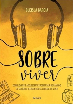 SOBRE VIVER: COMO JOVENS E ADOLESCENTES PODEM SAIR DO CAMINHO DO SUICIDIO E REENCONTRAR A VONTADE DE VIVER - 1ªED.(2018)
