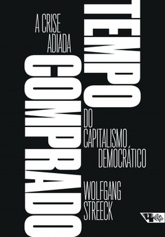 TEMPO COMPRADO - A crise adiada do capitalismo democrático - Wolfgang Streeck