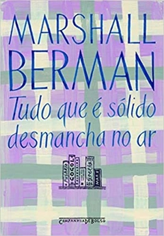 TUDO QUE É SÓLIDO DESMANCHA NO AR - A AVENTURA DA MODERNIDADE - Marshall Berman