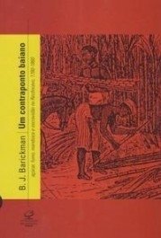 UM CONTRAPONTO BAIANO - Açúcar, fumo, mandioca e escravidão no recôncavo - B. J. Barickman