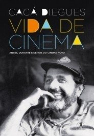 VIDA DE CINEMA: Antes, Durante e Depois do Cinema Novo - Cacá Diegues