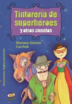 Tintorería de superheroes - Mariano Gómez Carchak /Andrea Sanmartín - Libro