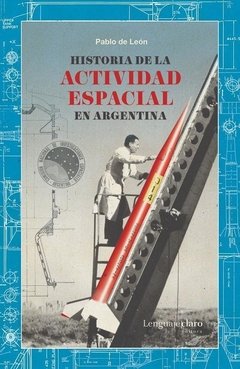 Historia de la actividad espacial en Arentina - Pablo de León - Libro