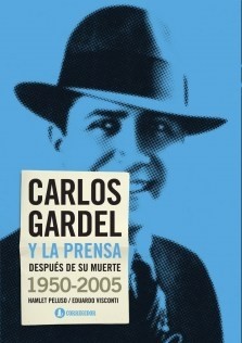 Carlos Gardel y la prensa despues de su muerte (1950-2005)