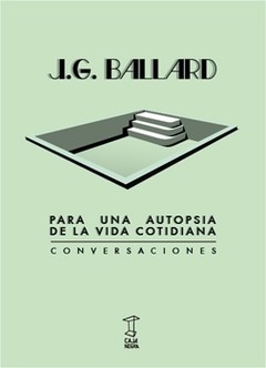 Para una autopsia de la vida cotidiana - Conversaciones - J. G. Ballard - Libro