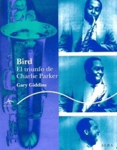 Bird - El triunfo de Charlie Parker - Gary Giddins