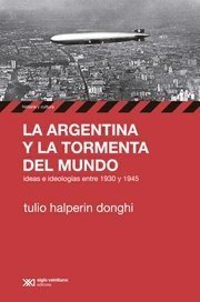 La Argentina y la tormenta del mundo - Tulio Halperin Donghi - Libro