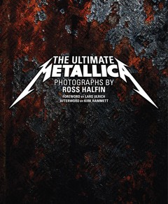 The Ultimate Metallica _ Photographs by Ross Halfin