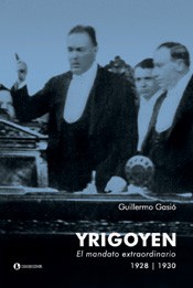 Yrigoyen: el mandato extraordinario - Guillermo Gasio - Libro