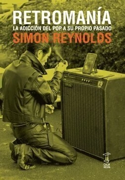 Retromanía - La adicción del Pop a su propio pasado - Simon Reynolds - Libro