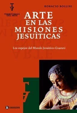 Arte en las Misiones Jesuíticas - Horacio Bollini - Libro