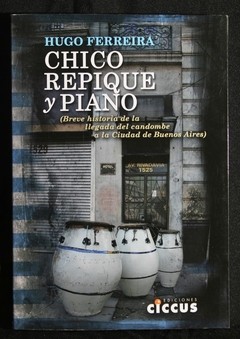 Chico repique y piano - Breve historia de la llegada del candombe a la Ciudad de Buenos Aires - Hugo Ferreira - Libro