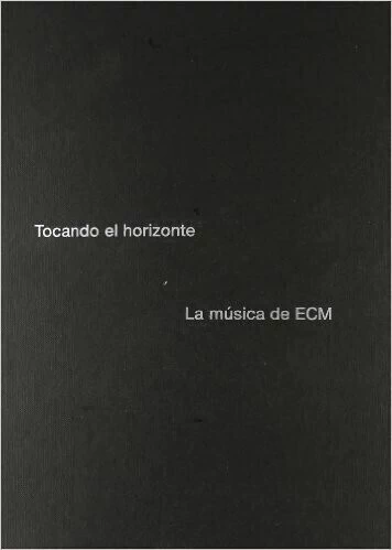 Tocando el horizonte - La música de ECM - Libro