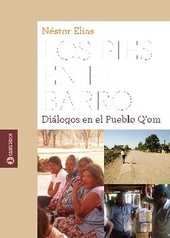 Los pies en el barro. Diálogos con el pueblo Q´om - Néstor Elias - Libro